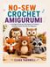 NO-SEW CROCHET AMIGURUMI: A Complete Step-by-Step Guide to Creating Seamless Kawaii Animals for Beginners