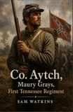 Co. Aytch: Maury Grays, First Tennessee Regiment