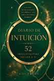 DIARIO DE INTUICIÓN: 52 PREGUNTAS PARA VOLVER A TI: Un año de reflexión, sin prisas y sin obligaciones diarias