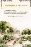 Meeting Her in the Garden: A Faith-Filled Journey of Caring for an Adult Nonverbal Daughter Through Loss, Healing, and Connection