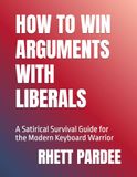 How To Win Arguments With Liberals: A Satirical Survival Guide for the Modern Keyboard Warrior