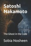 Satoshi Nakamoto: The Ghost in the Code