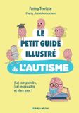 LE PETIT GUIDE ILLUSTRÉ DE L'AUTISME: (SE) COMPRENDRE, (SE) RECONNAÎTRE ET VIVRE AVEC !