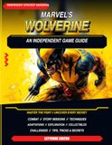 Marvel's Wolverine : Guide indépendant du jeu pour le combat, les missions scénarisées, les techniques, les adaptations, l'exploration, les objets à collectionner, les défis et plus encore, astuces, conseils et secrets