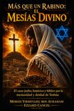 MÁS QUE UN RABINO: El Mesías Divino: El caso judío, histórico y bíblico por la mesianidad y deidad de Yeshúa