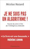 Je ne suis pas un algorithme !: Trouver du sens à l'ère de l'intelligence artificielle