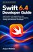 Swift 6.4 Developer Guide: Build Modern iOS Applications with Concurrency, Networking, Data Persistence, Testing, and Advanced Techniques