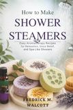 How to Make Shower Steamers: Easy Aromatherapy Recipes for Relaxation, Sinus Relief, and Spa-Like Showers