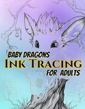 Baby Dragons Baby Dragons Ink Tracing For Adults: Trace 50 Adorable Baby Dragon Designs with Light Gray Lines for Relaxation, Stress Relief, Creative Practice, and Mindful Artistic Enjoyment