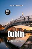Dublin Guide de voyage 2026-2027: Pub, castelli e luoghi letterari lungo la costa irlandese