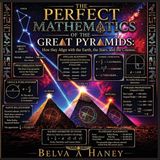 The Perfect Mathematics of the Great Pyramids: How It Aligns with the Earth, the Stars, and the Cosmos