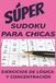 SÚPER Sudoku para chicas: 50+ Sudokus para Chicas | Calma la Mente. Desafía la Lógica | Menos Pantalla, Más Juego Mental | 6x9 Pulgas (15,2x22,9 cm), ... de Rompecabezas de Sudoku con Soluciones