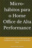 Micro-hábitos para o Home Office de Alta Performance