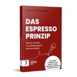 Das Espresso-Prinzip: Wie du wirksam und überzeugend kommunizierst