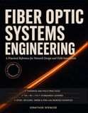 Fiber Optic Systems Engineering: A Practical Reference for Network Design and Field Installation