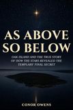 AS ABOVE, SO BELOW: Oak Island and the true story of how the stars revealed the Templars’ final secret