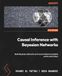 Causal Inference with Bayesian Networks: Build Bayesian Networks and Causal Inference Models with R and Python
