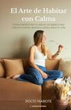 El arte de habitar con calma: Cómo transformar tu casa en un espacio que calma tu mente, abraza tu alma y eleva tu vida