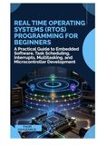 Real Time Operating Systems (RTOS) Programming for Beginners: A Practical Guide to Embedded Software, Task Scheduling, Interrupts, Multitasking, and Microcontroller Development