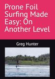 Prone Foil Surfing Made Easy: On Another Level