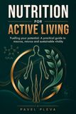 Nutrition For Active Living: Fuelling Your Potential: A Practical Guide to Macros, Micros and Sustainable Vitality