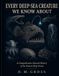 EVERY DEEP-SEA CREATURE WE KNOW ABOUT: A Comprehensive Natural History of the Known Deep Ocean