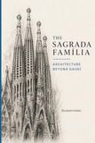 The Sagrada Família: Architecture Beyond Gaudí: How Antoni Gaudí's Vision Became Barcelona's Living Basilica