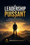LE LEADERSHIP PUISSANT: L’influence intérieure qui crée les grands leaders et transforme le monde