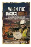 When the Basics Drift: Leadership Lessons for Controlling Risk in Construction