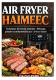 AIR Haimeec AIR FRYER: Techniques de cuisson avancées : Rôtissage, grillades et déshydratation avec l'Air Fryer Haimeec