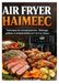 AIR Haimeec AIR FRYER: Techniques de cuisson avancées : Rôtissage, grillades et déshydratation avec l'Air Fryer Haimeec