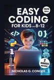 Easy Coding for Kids Ages 8–12: A Fun, Step-by-Step Guide with Scratch and Python Activities to Build Creativity, Critical Thinking, and Problem-Solving Skills