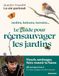 Le Guide pour réensauvager les jardins: Jardins, balcons, terrasses...