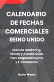 CALENDARIO DE FECHAS COMERCIALES. REINO UNIDO.: Guía anual de marketing, ventas y planificación comercial.