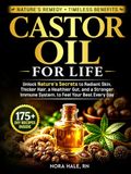 Castor Oil For Life: Unlock Nature's Secrets to Radiant Skin, Thicker Hair, a Healthier Gut, and a Stronger Immune System, to Feel Your Best Every Day