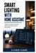Smart Home Assistant Smart Lighting: A Beginner’s Guide to Automating Lights, Scenes, Motion Sensors, and Schedules