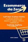 Ecommerce da Zero: La guida completa per costruire un business digitale partendo da zero