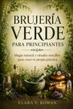 BRUJERÍA VERDE PARA PRINCIPIANTES. Magia natural y rituales sencillos para crear tu propia práctica