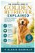 THE Independently Published THE ESSENTIAL GUIDE TO GOLDEN RETRIEVER EXPLAINED