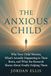 The Anxious Child: Why Your Child Worries, What's Actually Happening in Their Brain, and What the Research Shows About Finally Helping Them