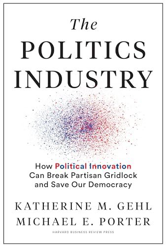 The Politics Industry: How Political Innovation Can Break Partisan Gridlock and Save Our Democracy
