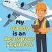 My Daddy is an Aerospace Engineer!: A Rhyming STEM Picture Book About Engineering and Flight for Kids