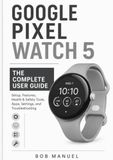 Google Pixel Watch 5 The Complete User Guide