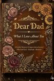 Dear Dad, What I Love About You: A Guided Memory Journal Filled with Love, Gratitude, Life Lessons, and Unforgettable Moments