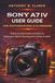 The Sony The Unofficial Sony A7IV User Guide for Photographers and Filmmakers: A Step-by-Step Guide to Autofocus, Exposure, Hybrid Shooting & Creative Control