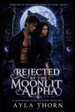 Rejected Moonglow Alpha Academy Rejected by the Alpha Heir: A Moonglow Alpha Academy Romance