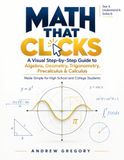 Math that clicks: A Visual Step-by-Step Guide to Algebra, Geometry, Trigonometry, Precalculus & Calculus