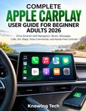 Apple Guide complet Apple Carplay pour débutants adultes 2026 : Conduisez plus intelligemment avec la navigation, la musique, les messages, les appels, Siri, les cartes, les commandes vocales et les commandes mains libres