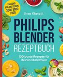 Philips Blender Rezeptbuch: 100 bunte Rezepte für deinen Standmixer