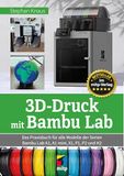 3D-Druck Bambu Lab 3D-Druck mit Bambu Lab: Das Praxisbuch für alle Modelle der Serien Bambu Lab A1, A1 mini, X1, P1, P2 und H2